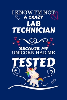 I Know I'm Not A Crazy Laboratory Technician Because My Unicorn Had Me Tested: Perfect Gag Gift For A Laboratory Technician Who 100% Isn't Crazy! | ... | Work | Job | Humour and Banter | Birthday|