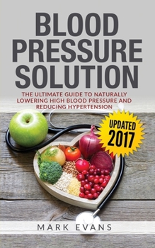 Paperback Blood Pressure: Blood Pressure Solution: The Ultimate Guide to Naturally Lowering High Blood Pressure and Reducing Hypertension (Blood Book