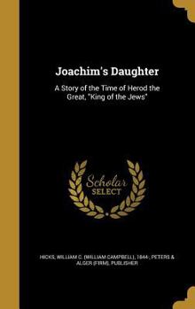 Joachim's Daughter: A Story of the Time of Herod the Great, King of the Jews