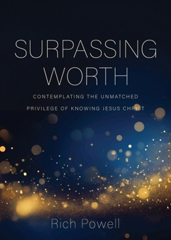 Paperback Surpassing Worth: Contemplating the Unmatched Privilege of Knowing Jesus Christ Book
