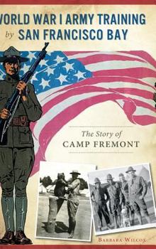 Hardcover World War I Army Training by San Francisco Bay: The Story of Camp Fremont Book