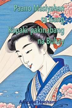 Paano Masiyahan sa Isang Kapaki-pakinabang na Buhay (Filipino Edition)