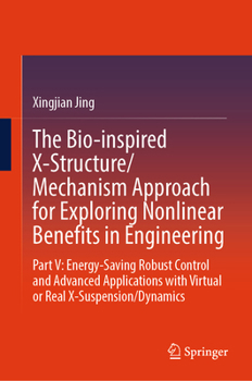 Hardcover The Bio-Inspired X-Structure/Mechanism Approach for Exploring Nonlinear Benefits in Engineering: Part V: Energy-Saving Robust Control and Advanced App Book