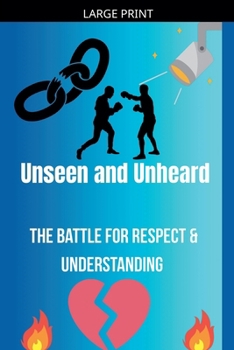Unseen and Unheard- The Battle For Respect and Understanding
