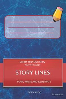 STORY LINES - Create Your Own Story ACTIVITY BOOK, Plan Write and Illustrate: Unleash Your Imagination, Write Your Own Story, Create Your Own Adventure With Over 16 Templates RED ON BLUE GEO