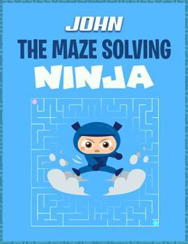 Paperback John the Maze Solving Ninja: Mazes Puzzle Books for Kids Book