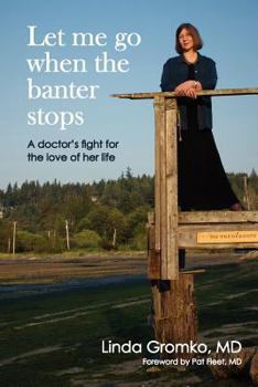 Paperback Let Me Go When the Banter Stops: A Doctor's Fight for the Love of Her Life Book
