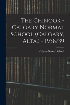 Paperback The Chinook - Calgary Normal School (Calgary, Alta.) - 1938/39 Book