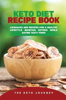 Keto Diet Recipe Book: Lifehacks and Recipes for a Healthy Lifestyle Maintain Ketosis While Eating Tasty Food!