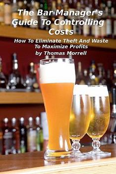 Paperback The Bar Manager's Guide To Controlling Costs: How To Eliminate Theft And Waste Book
