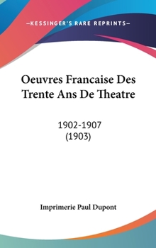 Hardcover Oeuvres Francaise Des Trente ANS de Theatre: 1902-1907 (1903) [French] Book