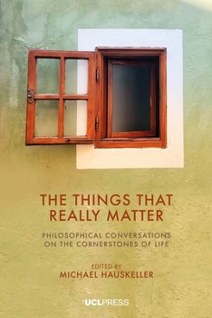 Hardcover The Things That Really Matter: Philosophical conversations on the cornerstones of life Book