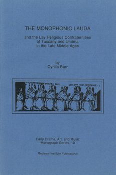 Monophonic Lauda and the Lay Religious Confraternities of Tuscany and Umbria in the Late Middle Ages (Early Drama Art and Music Monograph Serno. 10) - Book  of the Early Drama, Art, and Music