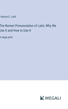 Hardcover The Roman Pronunciation of Latin; Why We Use It and How to Use It: in large print Book