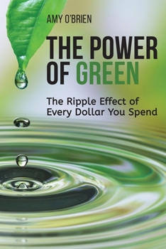 Paperback The Power of Green: The Ripple Effect of Every Dollar You Spend Book