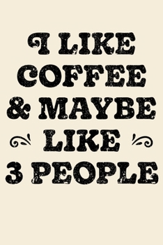 Paperback I Like Coffee and Maybe 3 People: Coffee Lined Notebook, Journal, Organizer, Diary, Composition Notebook, Gifts for Coffee Lovers Book