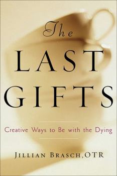 Paperback The Last Gifts: Creative Ways to Be with the Dying Book