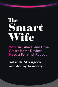 Hardcover The Smart Wife: Why Siri, Alexa, and Other Smart Home Devices Need a Feminist Reboot Book