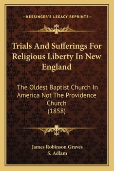 Paperback Trials And Sufferings For Religious Liberty In New England: The Oldest Baptist Church In America Not The Providence Church (1858) Book