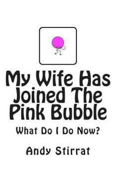 My Wife Has Joined The Pink Bubble: What Do I Do Now?