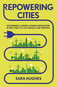 Hardcover Repowering Cities: Governing Climate Change Mitigation in New York City, Los Angeles, and Toronto Book