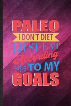 Paperback Paleo I Don't Diet I Just Eat According to My Goals: Funny Blank Lined Paleo Vegan Life Notebook/ Journal, Graduation Appreciation Gratitude Thank You Book