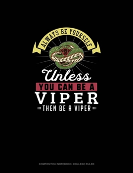 Paperback Always Be Yourself Unless You Can Be A Viper Then Be A Viper: Composition Notebook - College Ruled Book