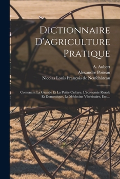 Paperback Dictionnaire D'agriculture Pratique: Contenant La Grande Et La Petite Culture, L'économie Rurale Et Domestique, La Médecine Vétérinaire, Etc.... [French] Book