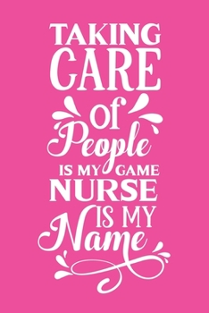 Paperback Taking Care Of People Is My Game, Nurse Is My Name: Cute Nurse Journal - Easy Find Bright Pink! Best Nurse Gift Ideas Medical Notebook Book