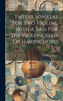 Hardcover Twelve Sonatas For Two Violins, With A Bass For The Violoncello Or Harpsichord Book