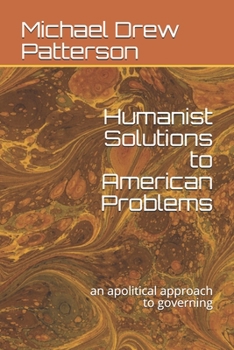 Paperback Humanist Solutions to American Problems: an apolitical approach to governing Book