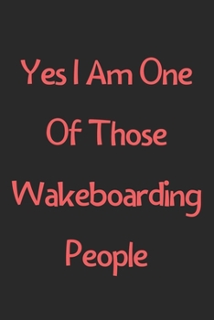 Paperback Yes I Am One Of Those Wakeboarding People: Lined Journal, 120 Pages, 6 x 9, Funny Wakeboarding Gift Idea, Black Matte Finish (Yes I Am One Of Those Wa Book