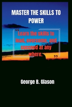 Paperback Master the Skills to Power: Learn the Skills to Lead, Overcome, and Succeed at Any Where. Book