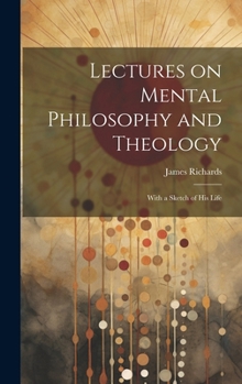 Hardcover Lectures on Mental Philosophy and Theology: With a Sketch of His Life Book