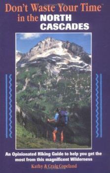 Paperback Don't Waste Your Time in the North Cascades: An Opinionated Hiking Guide to Help You Get the Most from This Magnificent Wilderness Book