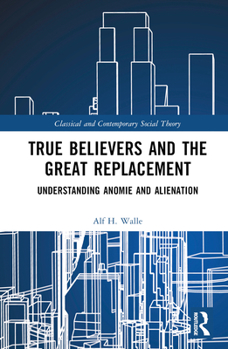 Hardcover True Believers and the Great Replacement: Understanding Anomie and Alienation Book