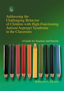Paperback Addressing the Challenging Behavior of Children with High-Functioning Autism/Asperger Syndrome in the Classroom: A Guide for Teachers and Book