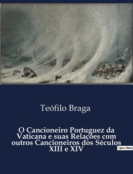 O Cancioneiro Portuguez da Vaticana e suas Relações com outros Cancioneiros dos Séculos XIII e XIV (Portuguese Edition)