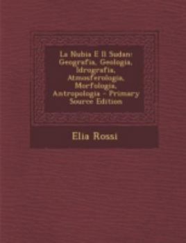 Paperback La Nubia E Il Sudan: Geografia, Geologia, Idrografia, Atmosferologia, Morfologia, Antropologia [Italian] Book