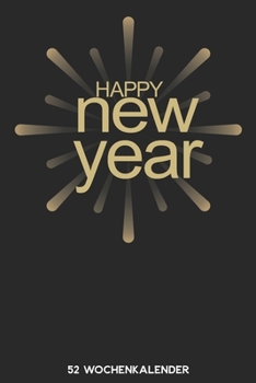 Happy New Year - 52 Wochenkalender: 6'x9' ( A5) 52 Wochen Kalender für das Jahr 2020 / Notizbuch | Lustige Geschenkidee zu Silvester und Neujahr. ... Über 100 Seiten Kalender (German Edition)
