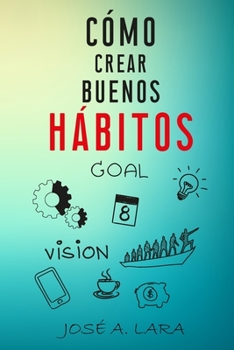 Paperback Como Crear Buenos Habitos: La guía para desarrollar hábitos poderosos para la salud física, mental, emocional y tener éxito en todo lo que emprendas [Spanish] Book