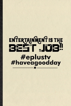 Paperback Entertainment Is the Best Job Eplustv Haveagooddday: Funny Circus Entertainment Lined Notebook/ Blank Journal For Clown Acrobatics Juggling, Inspirati Book