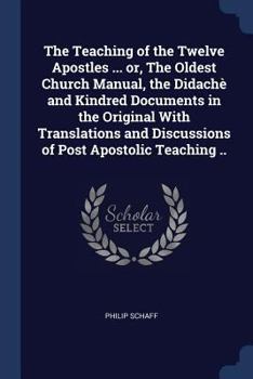 The Oldest Church Manual Called the Teaching of the Twelve Apostles: The Didache and Kindred Documents in the Original, with Translations and Discussi