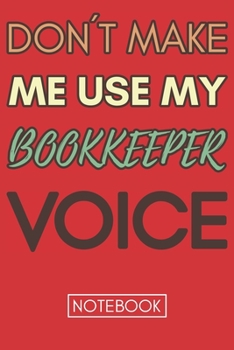 Paperback Don't Make Me Use My BookKeeper Voice: Funny BookKeeper Notebook Journal Best Appreciation Gift 6x9 110 pages Lined book