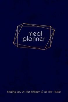 Weekly Meal Planner: Finding Joy In the Kitchen & At The Table: A 52-Week Meal Planning Notebook With Space For Leftovers, Favorite Recipes, And ... / Family Kitchen Planner and Meal Organizer