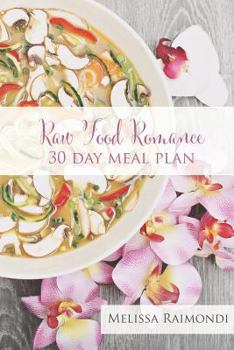 Raw Food Romance - 30 Day Meal Plan - Volume I: 30 Day Meal Plan Featuring New Recipes by Lissa!