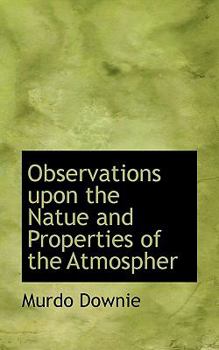 Paperback Observations Upon the Natue and Properties of the Atmospher Book