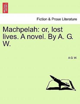 Paperback Machpelah: Or, Lost Lives. a Novel. by A. G. W. Book