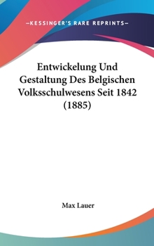Hardcover Entwickelung Und Gestaltung Des Belgischen Volksschulwesens Seit 1842 (1885) [German] Book