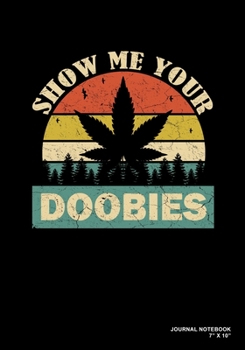 Paperback Show Me Your Doobies: Journal, Notebook, Or Diary - 120 Blank Lined Pages - 7" X 10" - Matte Finished Soft Cover Book